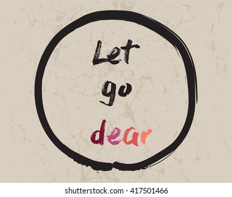 Calligraphy: Let go dear. Inspirational motivational quote. Meditation theme. 