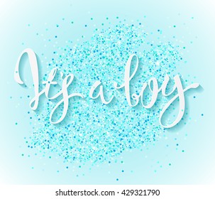 Calligraphy lettering It's a boy. Vector hand drawn invitation to the baby shower for a boy with  blue glittering confetti