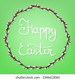 Calligraphy Lettering Happy Easter on Green Background. Beautiful Floral Frame. Circle Frame from Willow Branches. Vector illustration for Your Design, Web.