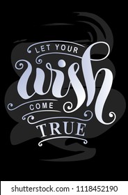 Calligraphy lettering of Let your wish come true in white blue gradient on blackboard background stylized as chalk lettering for decoration, postcard, poster, cover, print, sticker
