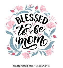 Calligraphy lettering slogan about Mother - Blessed to be mom - with flowers, for flyer and print design. Color vector illustration template banner, poster greeting postcard. On a white  background.