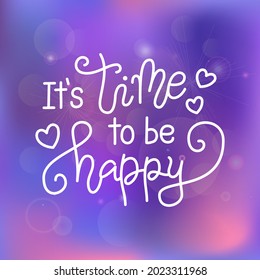 Calligraphy lettering of It is time to be happy in white with hearts on pink purple background for banner, decoration, Valentines Day, valentine, design, postcard, greeting card, wedding