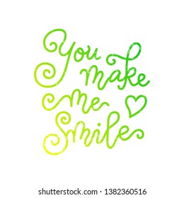 Calligraphy lettering of You make me smile  in green yellow with texture on white background for decoration, poster, banner, valentine, holiday, wedding, Valentines day, greeting card, sticker