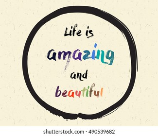 Calligraphy: Life is amazing and beautiful. Inspirational motivational quote. Meditation theme