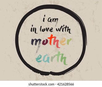 Calligraphy: I am in love with mother earth. Inspirational motivational quote. Meditation theme