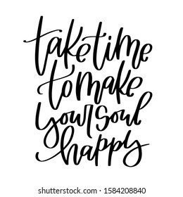 Calligraphy Mental Health Quote. Take Time To Make Your Soul Happy Script Text About Hobby, Wellbeing, Enjoyment And Self-actualization With Positive Mood. 