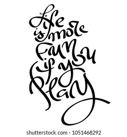 Calligraphy phrase Life is more fun if you play. Lettering for poster, greeting card or t-shirt