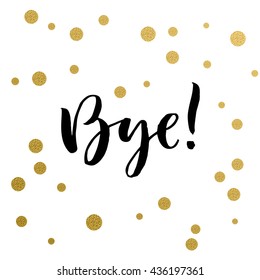 Calligraphy print - bye. Golden decorative vector polka dots. Isolated composition on white background for web projects, greetings cards, presentations templates.