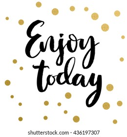 Calligraphy print - enjoy today. Golden decorative vector polka dots. Isolated composition on white background for web projects, greetings cards, presentations templates.