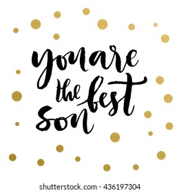 Calligraphy print - you are the best son. Golden decorative vector polka dots. Isolated composition on white background for web projects, greetings cards, presentations templates.