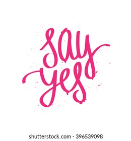 Calligraphy Say Yes. Trendy lettering. Excellent holiday card and print on a T-shirt. Vector illustration on white background. Elements for design. Motivational quote.