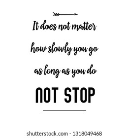 Calligraphy saying for print. Vector Quote. It does not matter how slowly you go as long as you do not stop.