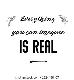 Calligraphy saying for print. Vector Quote. Everything you can imagine is real.