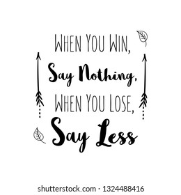 Calligraphy saying for print. Vector Quote. When You Win, Say Nothing, When You Lose, Say Less