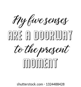 Calligraphy saying for print. Vector Quote. My five senses are a doorway to the present moment.