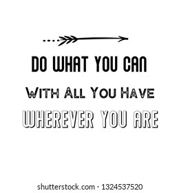 Calligraphy saying for print. Vector Quote. Do What You Can With All You Have, Wherever You Are.