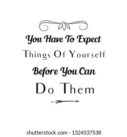 Calligraphy saying for print. Vector Quote.  You Have To Expect Things