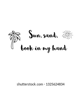 Calligraphy saying for print. Vector Quote. Sun, sand, book in my hand