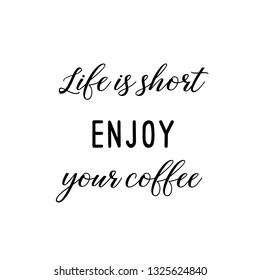 Calligraphy saying for print. Vector Quote. Life is short enjoy your coffee