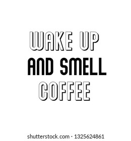 Calligraphy saying for print. Vector Quote. Wake up and smell coffee