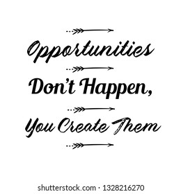 Calligraphy saying for print. Vector Quote. Opportunities Don’t Happen, You Create Them 