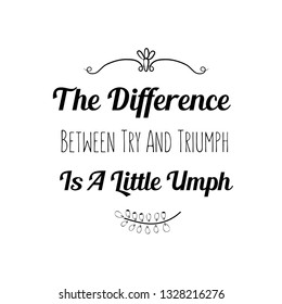 Calligraphy saying for print. Vector Quote. The Difference Between Try And Triumph Is A Little Umph.