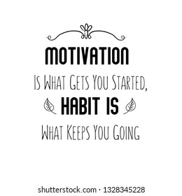 Calligraphy saying for print. Vector Quote. Motivation Is What Gets You Started, Habit Is What Keeps You Going.