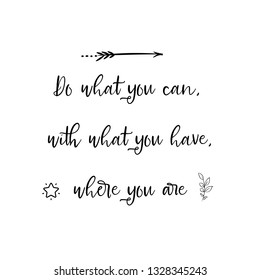 Calligraphy saying for print. Vector Quote. Do what you can, with what you have, where you are.