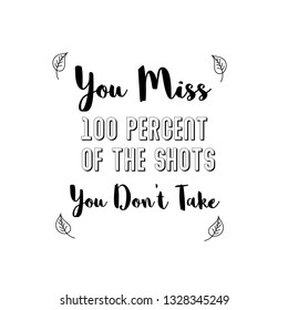 Calligraphy saying for print. Vector Quote. You Miss 100 Percent Of The Shots You Don’t Take