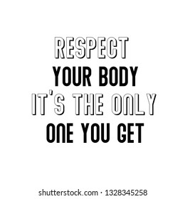 Calligraphy saying for print. Vector Quote. Respect Your Body. It’s The Only One You Get.