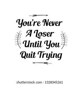 Calligraphy saying for print. Vector Quote. You’re Never A Loser Until You Quit Trying.