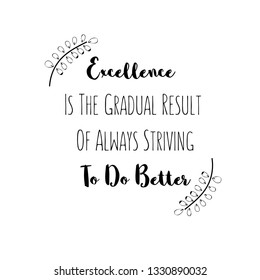 Calligraphy saying for print. Vector Quote. Excellence Is The Gradual Result Of Always Striving To Do Better.