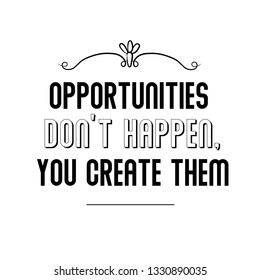 Calligraphy saying for print. Vector Quote. Opportunities Don’t Happen, You Create Them.