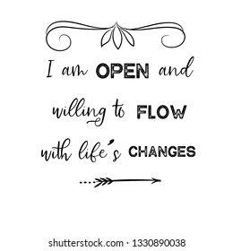 Calligraphy saying for print. Vector Quote. I am open and willing to flow with life’s changes