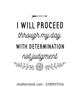 Calligraphy saying for print. Vector Quote.  I will proceed through my day with determination, not judgment.