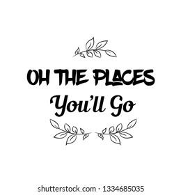 Calligraphy saying for print. Vector Quote.  Oh the places you’ll