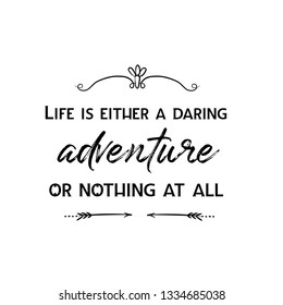 Calligraphy Saying For Print. Vector Quote.  Life Is Either A Daring Adventure Or Nothing At All