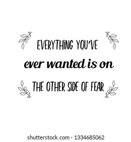 Calligraphy saying for print. Vector Quote.  Everything you’ve ever wanted is on the other side of fear