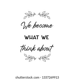 Calligraphy saying for print. Vector Quote. We become what we think about
