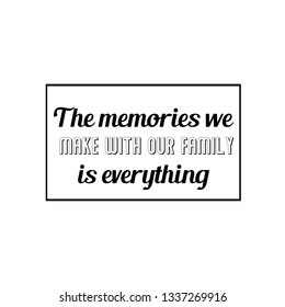 Calligraphy saying for print. Vector Quote.  The memories we make with our family is everything.