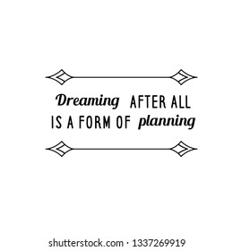 Calligraphy saying for print. Vector Quote.  Dreaming, after all, is a form of planning