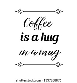 Calligraphy saying for print. Vector Quote. Coffee is a hug in a mug
