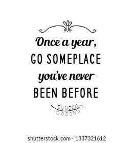 Calligraphy saying for print. Vector Quote. Once a year, go someplace you’ve never been before.