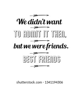 Calligraphy saying for print. Vector Quote. We didn’t want to admit it then, but we were friends. Best friends