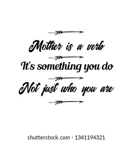 Calligraphy saying for print. Vector Quote.  Mother is a verb. It's something you do. Not just who you are