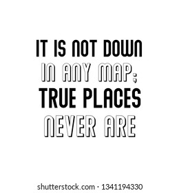 Calligraphy saying for print. Vector Quote.  It is not down in any map; true places never are
