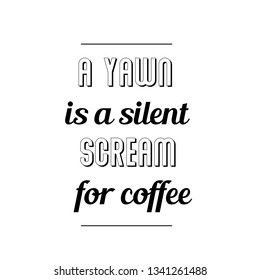 Calligraphy saying for print. Vector Quote. A yawn is a silent scream for coffee