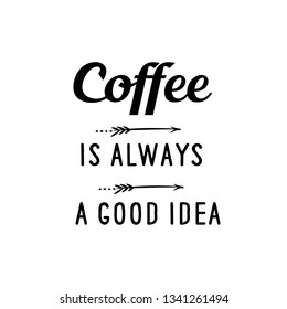 Calligraphy saying for print. Vector Quote. Coffee is always a good idea