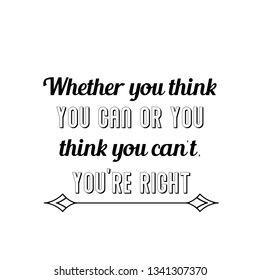 Calligraphy saying for print. Vector Quote. Whether you think you can or you think you can’t, you’re right