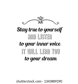 Calligraphy saying for print. Vector Quote. Stay true to yourself and listen to your inner voice. It will lead you to your dream